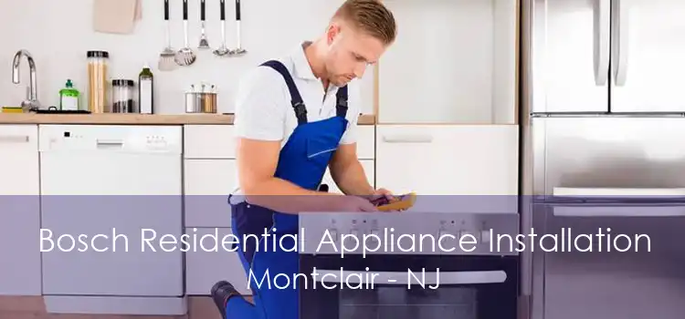 Bosch Residential Appliance Installation Montclair - NJ