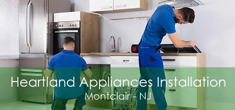Heartland Appliances Installation Montclair - NJ