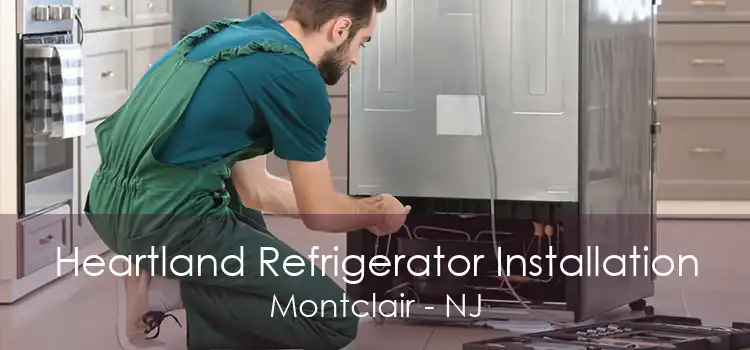 Heartland Refrigerator Installation Montclair - NJ