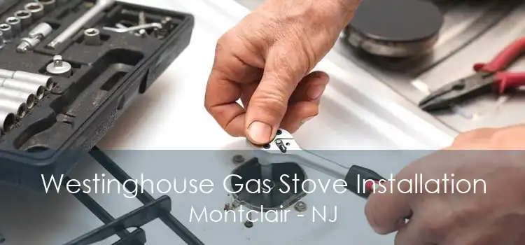 Westinghouse Gas Stove Installation Montclair - NJ